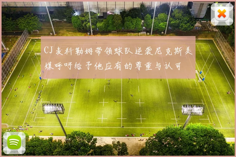 CJ麦科勒姆带领球队逆袭尼克斯美媒呼吁给予他应有的尊重与认可