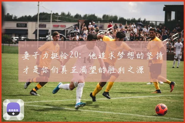 妻子力挺恰20：他追求梦想的坚持才是你们真正渴望的胜利之源